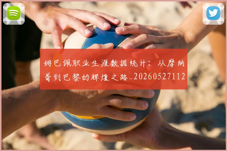 姆巴佩职业生涯数据统计:从摩纳哥到巴黎的辉煌之路_20260527112208